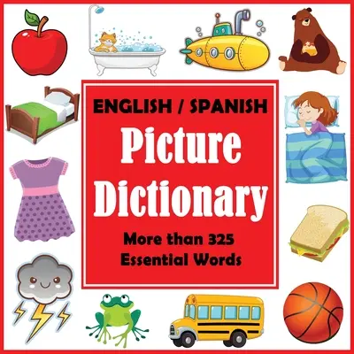 Diccionario ilustrado inglés-español: Primer libro de palabras en español con más de 325 palabras esenciales - English Spanish Picture Dictionary: First Spanish Word Book with More than 325 Essential Words