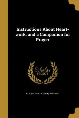 Instrucciones sobre el trabajo del corazón y un compañero para la oración (R. a. (Richard Alleine) 1611-1681) - Instructions About Heart-work, and a Companion for Prayer (R. a. (Richard Alleine) 1611-1681)