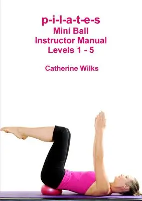 p-i-l-a-t-e-s Manual del Instructor Mini Ball - Niveles 1 - 5 - p-i-l-a-t-e-s Mini Ball Instructor Manual - Levels 1 - 5