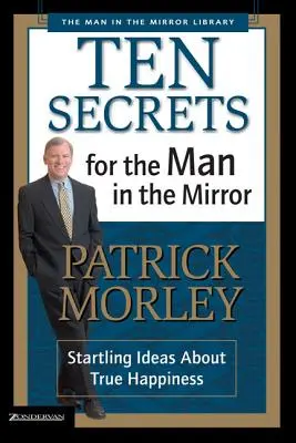 Diez secretos para el hombre del espejo: Ideas sorprendentes sobre la verdadera felicidad - Ten Secrets for the Man in the Mirror: Startling Ideas about True Happiness