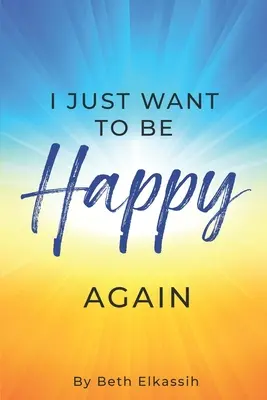 Sólo quiero volver a ser feliz: Cómo reencontrarse con uno mismo ante las dificultades de la vida - I Just Want To Be Happy Again: How to Find Yourself Again While Facing Life Struggles