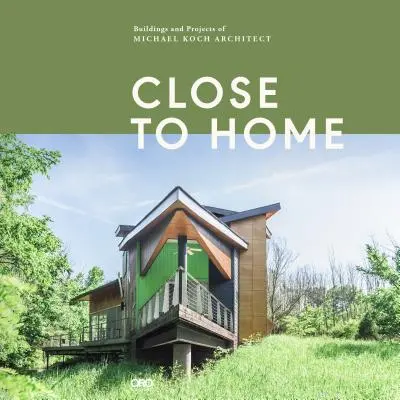 Cerca de casa: edificios y proyectos del arquitecto Michael Koch - Close to Home: Buildings and Projects of Michael Koch, Architect