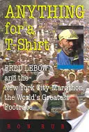 Cualquier cosa por una camiseta: Fred LeBow y el maratón de Nueva York, la mayor carrera a pie del mundo - Anything for a T-Shirt: Fred LeBow and the New York City Marathon, the World's Greatest Footrace