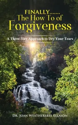 Por último.......el Cómo del Perdón: Un enfoque de tres niveles para secar tus lágrimas - Finally.......the How to of Forgiveness: A Three-Tier Approach to Dry Your Tears