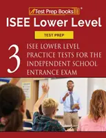 ISEE Lower Level Test Prep: Tres exámenes de práctica para el examen de ingreso a la escuela independiente (ISEE Lower Level Practice Tests for the Independent School Entrance Exam) - ISEE Lower Level Test Prep: Three ISEE Lower Level Practice Tests for the Independent School Entrance Exam