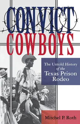 Convict Cowboys, 10: La historia no contada del rodeo de la prisión de Texas - Convict Cowboys, 10: The Untold History of the Texas Prison Rodeo