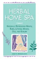 El spa casero a base de plantas: Envolturas, fricciones, lociones, mascarillas, aceites y exfoliantes naturalmente refrescantes - The Herbal Home Spa: Naturally Refreshing Wraps, Rubs, Lotions, Masks, Oils, and Scrubs