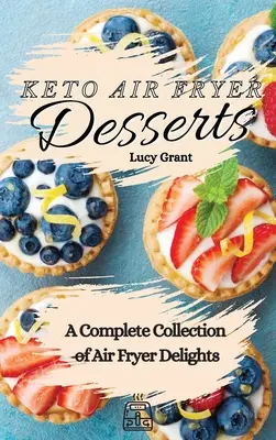 Postres Keto Air Fryer: Una colección completa de delicias para freír en el aire - Keto Air Fryer Desserts: A Complete Collection of Air Fryer Delights