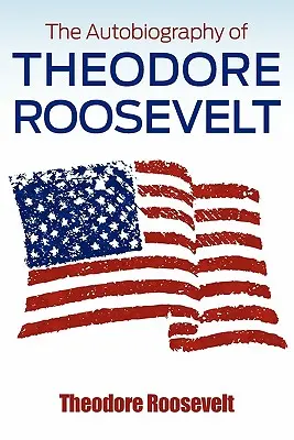 La autobiografía de Theodore Roosevelt - The Autobiography of Theodore Roosevelt