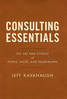 Fundamentos de la consultoría: El arte y la ciencia de las personas, los hechos y los marcos. - Consulting Essentials: The Art and Science of People, Facts, and Frameworks