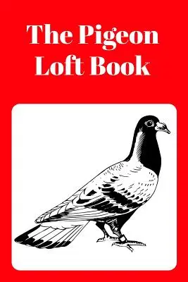 El Libro del Palomar: Libro de Palomares de Carreras y Cría con Cubierta Roja - The Pigeon Loft Book: Racing and Breeding Loft Book with Red Cover