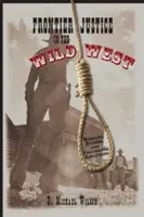 Justicia de frontera en el Salvaje Oeste: Ejecuciones chapuceras, extrañas y fascinantes - Frontier Justice in the Wild West: Bungled, Bizarre, and Fascinating Executions