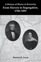 Historia de los negros en Kentucky: De la esclavitud a la segregación, 1760-1891 - A History of Blacks in Kentucky: From Slavery to Segregation, 1760-1891