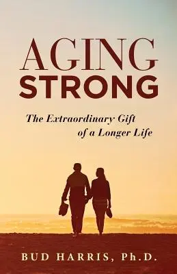 Envejecer con fuerza: El extraordinario don de una vida más larga - Aging Strong: The Extraordinary Gift of a Longer Life