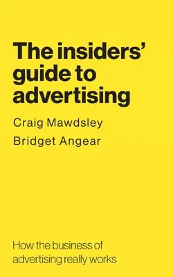 The insiders' guide to advertising: Cómo funciona realmente el negocio de la publicidad - The insiders' guide to advertising: How the business of advertising really works