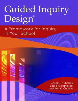 Diseño de la investigación guiada: Un marco para la investigación en la escuela - Guided Inquiry Design: A Framework for Inquiry in Your School