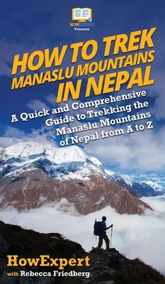 Cómo hacer senderismo por las montañas Manaslu en Nepal: Guía rápida y completa de la A a la Z para hacer senderismo por las montañas Manaslu de Nepal - How to Trek Manaslu Mountains in Nepal: A Quick and Comprehensive Guide to Trekking the Manaslu Mountains of Nepal from A to Z