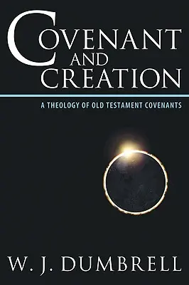 Alianza y creación: Una teología de las alianzas del Antiguo Testamento - Covenant and Creation: A Theology of Old Testament Covenants