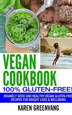 Vegan Cookbook - 100% Gluten Free: Recetas veganas sin gluten increíblemente buenas para adelgazar y el bienestar - Vegan Cookbook - 100% Gluten Free: Insanely Good, Vegan Gluten Free Recipes for Weight Loss & Wellbeing