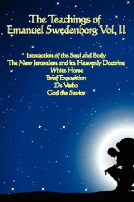 Las Enseñanzas de Emanuel Swedenborg Vol. II: Caballo Blanco, Breve Exposición, De Verbo, Dios Salvador, Interacción del Alma y el Cuerpo, La Nueva Jerusa - The Teachings of Emanuel Swedenborg Vol. II: White Horse, Brief Exposition, De Verbo, God the Savior, Interaction of the Soul and Body, The New Jerusa