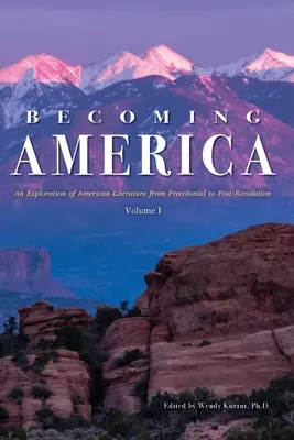 Convertirse en América: Una exploración de la literatura americana desde la época precolonial hasta después de la Revolución: Volumen I - Becoming America: An Exploration of American Literature from Precolonial to Post-Revolution: Volume I