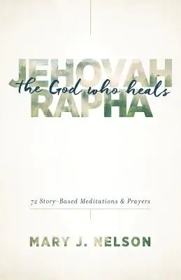 Jehová-Rafá: El Dios que sana: 72 meditaciones y oraciones basadas en historias - Jehovah-Rapha: The God Who Heals: 72 Story-Based Meditations and Prayers