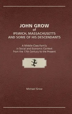 John Grow de Ipswich, Massachusetts y algunos de sus descendientes: Una familia de clase media en el contexto social y económico desde el siglo XVII hasta la Prehistoria. - John Grow of Ipswich, Massachusetts and Some of His Descendants: A Middle-Class Family in Social and Economic Context from the 17th Century to the Pre