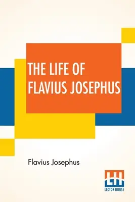 La vida de Flavio Josefo: Traducida por William Whiston - The Life Of Flavius Josephus: Translated By William Whiston