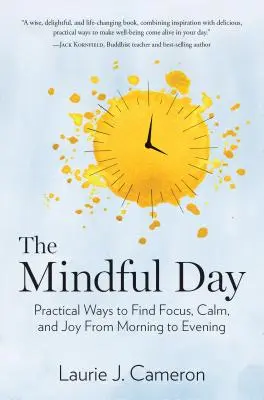 El día consciente: Maneras prácticas de encontrar concentración, calma y alegría de la mañana a la noche - The Mindful Day: Practical Ways to Find Focus, Calm, and Joy from Morning to Evening