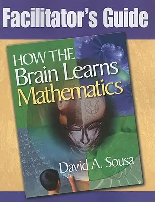 Guía del facilitador, Cómo aprende matemáticas el cerebro - Facilitator's Guide, How the Brain Learns Mathematics