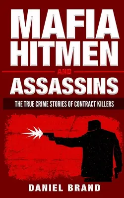 Sicarios y asesinos de la mafia: Historias reales de asesinos a sueldo - Mafia Hitmen And Assassins: The True Crime Stories of Contract Killers