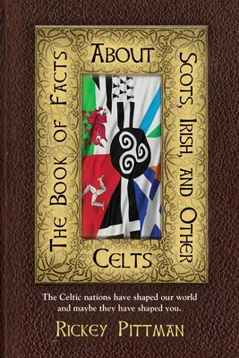 El libro de los hechos sobre escoceses, irlandeses y otros celtas: Las naciones celtas han dado forma a nuestro mundo y quizá te hayan dado forma a ti. - The Book of Facts about Scots, Irish, and Other Celts: The Celtic nations have shaped our world and maybe they have shaped you.