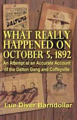 Lo que realmente sucedió el 5 de octubre de 1892: Un intento de relato exacto de la banda de Dalton y Coffeyville - What Really Happened on October 5, 1892: An Attempt at an Accurate Account of the Dalton Gang and Coffeyville