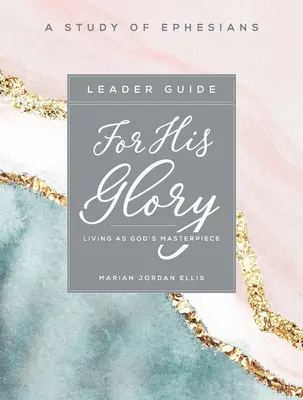 Para Su Gloria - Guía de Estudio Bíblico para Mujeres: Vivir como obra maestra de Dios - For His Glory - Women's Bible Study Leader Guide: Living as God's Masterpiece