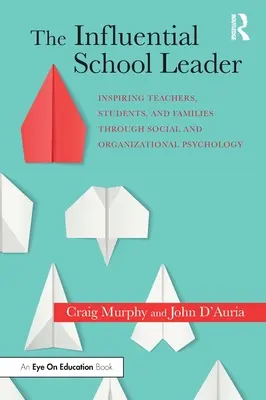 El líder escolar influyente: Inspirar a profesores, alumnos y familias a través de la psicología social y organizativa - The Influential School Leader: Inspiring Teachers, Students, and Families Through Social and Organizational Psychology