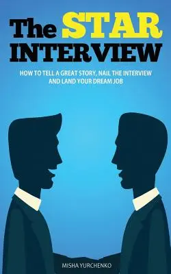 La entrevista STAR: Cómo contar una gran historia, acertar en la entrevista y conseguir el trabajo de tus sueños - The STAR Interview: How to Tell a Great Story, Nail the Interview and Land your Dream Job