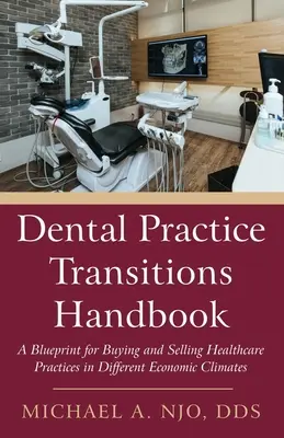 Dental Practice Transitions Handbook: Un plan para comprar y vender consultas sanitarias en diferentes entornos económicos - Dental Practice Transitions Handbook: A Blueprint for Buying and Selling Healthcare Practices in Different Economic Climates