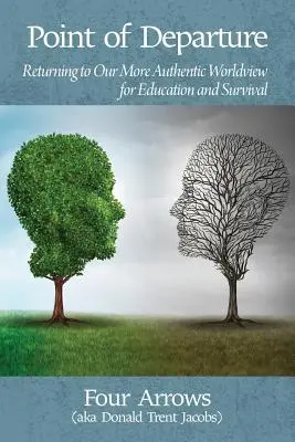 Punto de partida: El retorno a nuestra cosmovisión más auténtica para la educación y la supervivencia - Point of Departure: Returning to Our More Authentic Worldview for Education and Survival