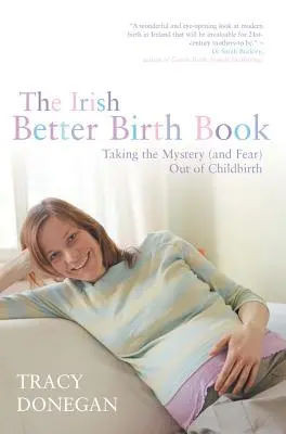 The Irish Better Birth Book: Cómo eliminar el misterio y el miedo del parto - The Irish Better Birth Book: Taking the Mystery and Fear Out of Childbirth