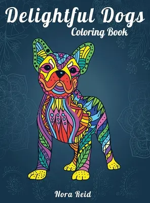 Libro para colorear de perros: Relajación creativa, atención plena y meditación para adultos - Delightful Dogs Coloring Book: Creative Relaxation, Mindfulness And Meditation For Adults