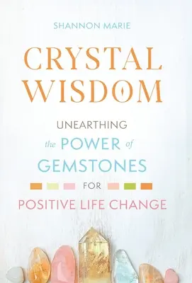 La Sabiduría de los Cristales: Descubriendo el poder de las piedras preciosas para un cambio positivo en la vida - Crystal Wisdom: Unearthing the Power of Gemstones for Positive Life Change