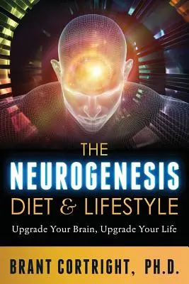 La dieta y el estilo de vida de la neurogénesis: Mejora tu cerebro, mejora tu vida - The Neurogenesis Diet and Lifestyle: Upgrade Your Brain, Upgrade Your Life