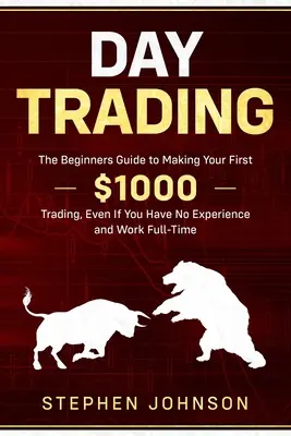 Day Trading: La guía para principiantes para ganar sus primeros $1000 operando, aunque no tenga experiencia y trabaje a tiempo completo - Day Trading: The Beginners Guide to Making Your First $1000 Trading, Even If You Have No Experience and Work Full-Time