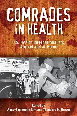 Camaradas de la salud: Internacionalistas sanitarios estadounidenses, en el extranjero y en casa - Comrades in Health: U.S. Health Internationalists, Abroad and at Home