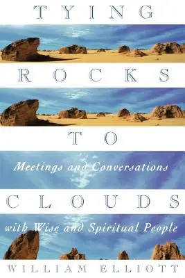 Atando piedras a las nubes: Encuentros y conversaciones con personas sabias y espirituales - Tying Rocks to Clouds: Meetings and Conversations with Wise and Spiritual People