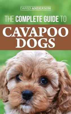 La guía completa de los perros Cavapoo: Todo lo que necesita saber para criar y adiestrar con éxito a su nuevo cachorro Cavapoo - The Complete Guide to Cavapoo Dogs: Everything you need to know to successfully raise and train your new Cavapoo puppy