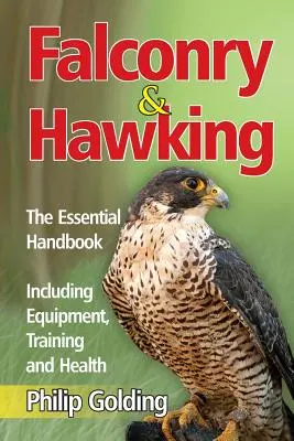 Cetrería y halconería - El manual esencial - Incluye equipamiento, entrenamiento y salud - Falconry & Hawking - The Essential Handbook - Including Equipment, Training and Health