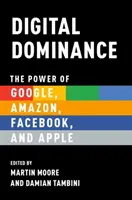 Dominio digital: El poder de Google, Amazon, Facebook y Apple - Digital Dominance: The Power of Google, Amazon, Facebook, and Apple