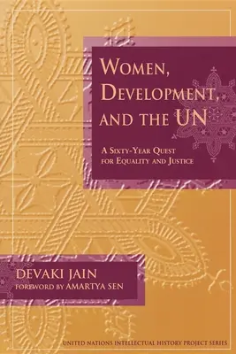 Mujeres, desarrollo y Naciones Unidas: Sesenta años de búsqueda de la igualdad y la justicia - Women, Development, and the Un: A Sixty-Year Quest for Equality and Justice