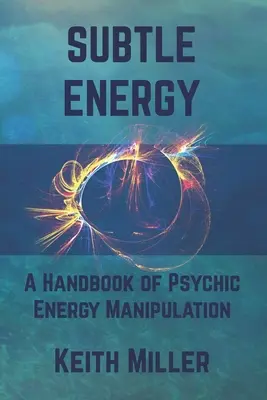 Energía Sutil: Manual de manipulación de la energía psíquica - Subtle Energy: A Handbook of Psychic Energy Manipulation